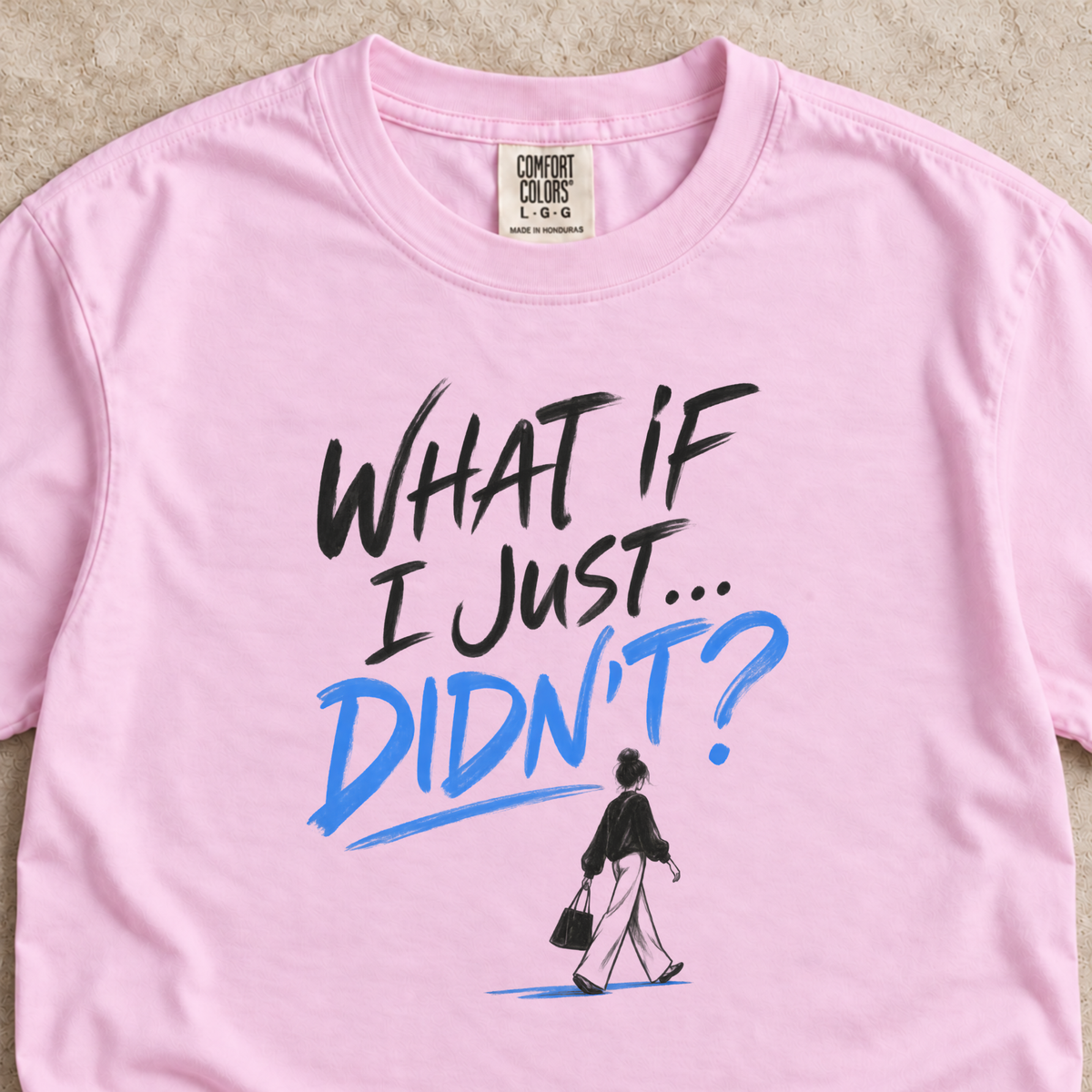 What If I Just...Didn’t? Shirt