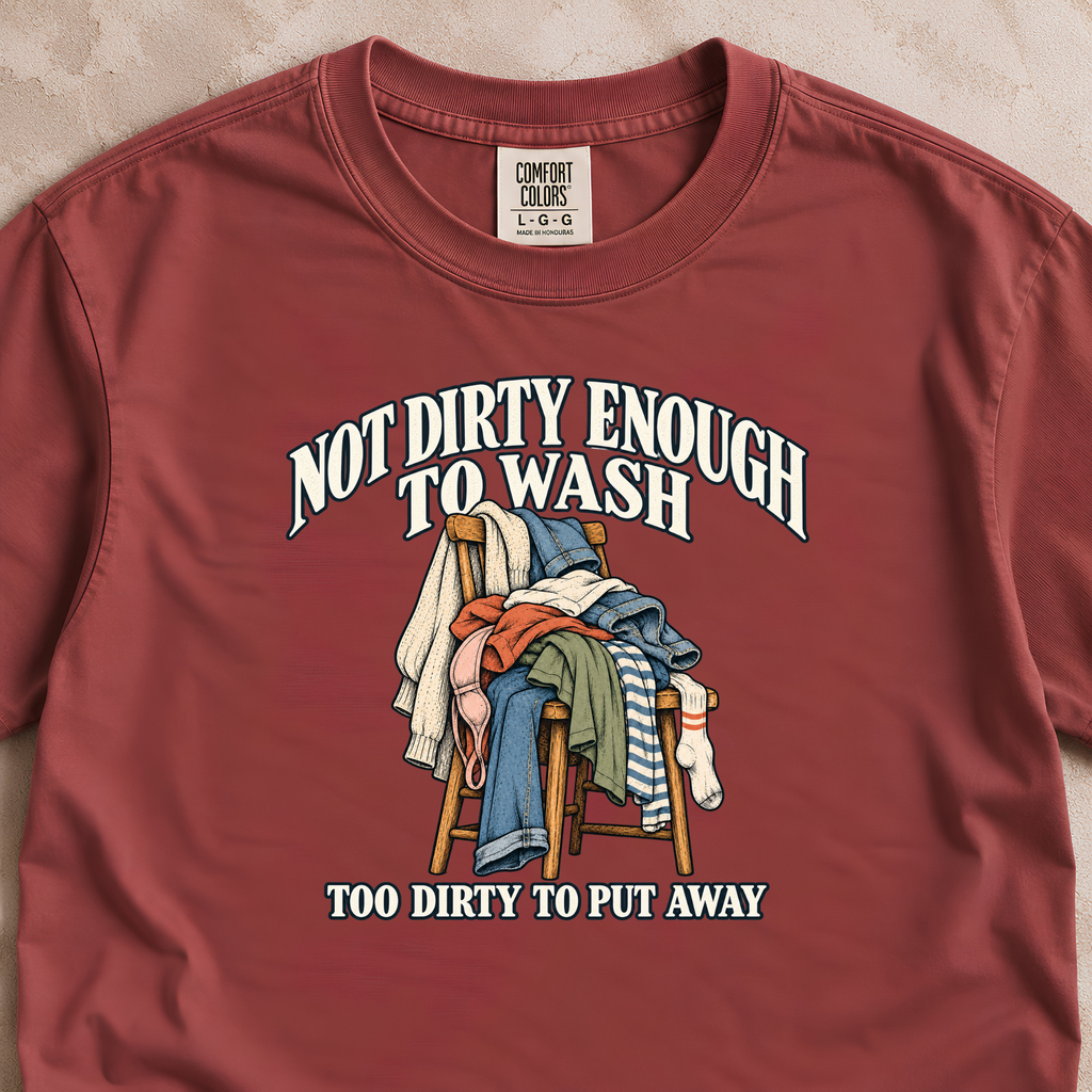 Not Dirty Enough to Wash Shirt