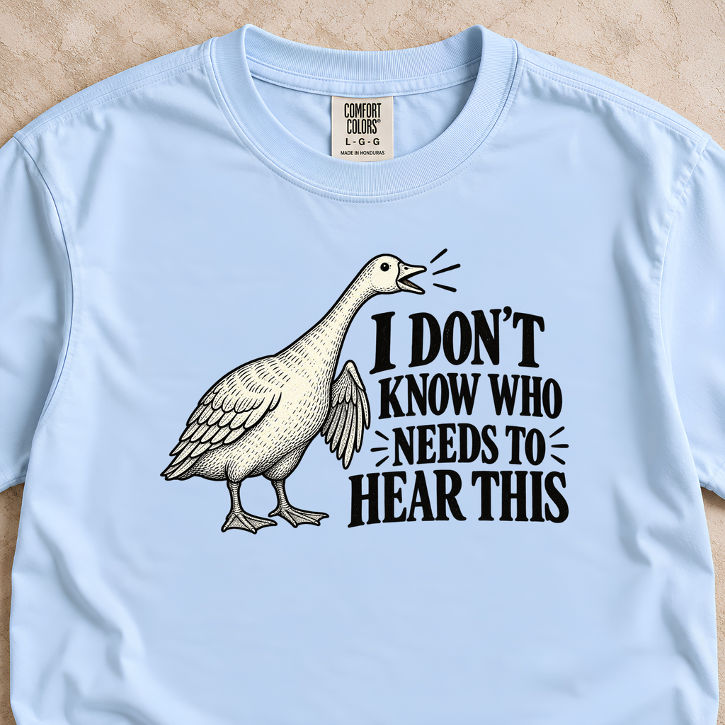 I Don't Know Who Needs to Hear This Goose Shirt