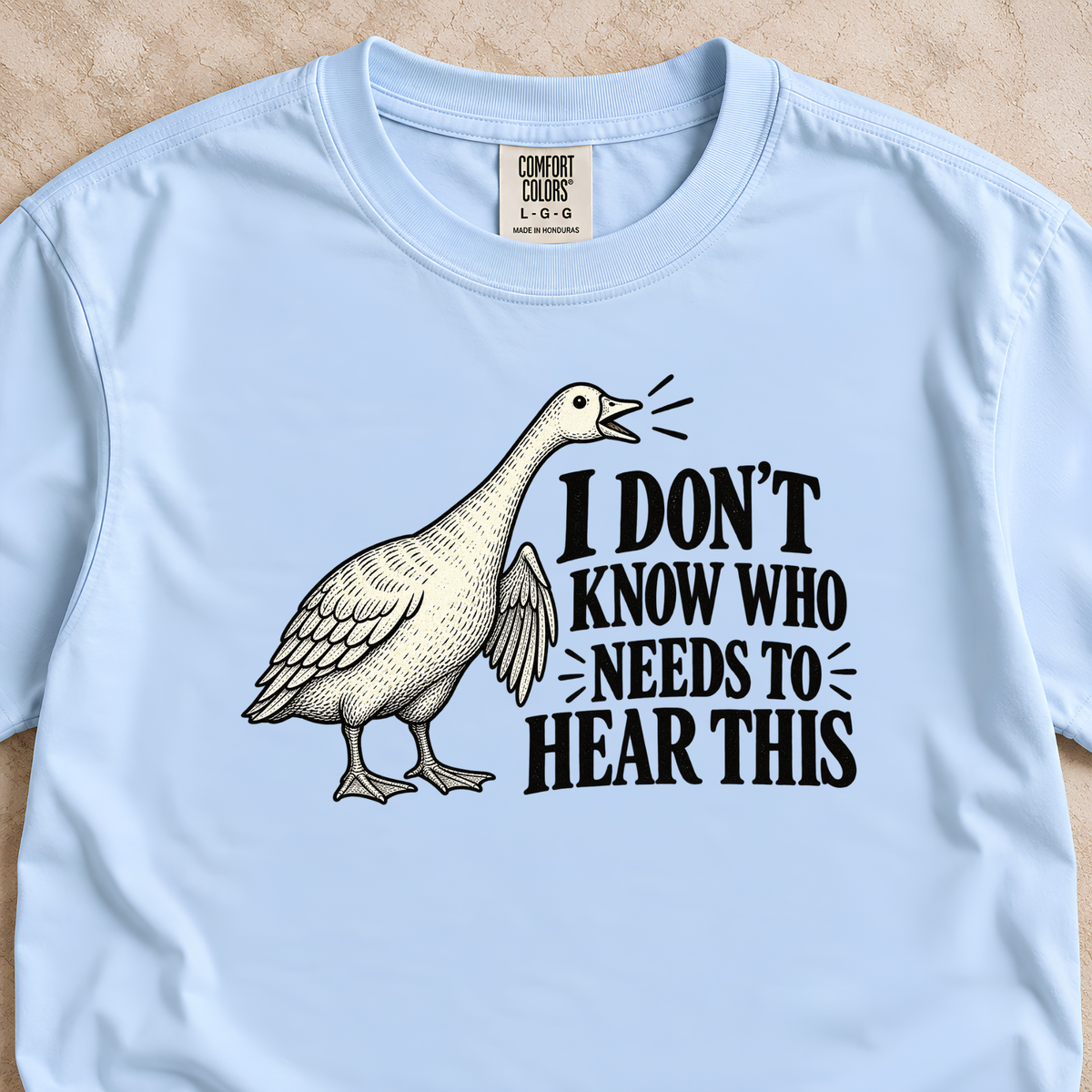 I Don't Know Who Needs to Hear This Goose Shirt