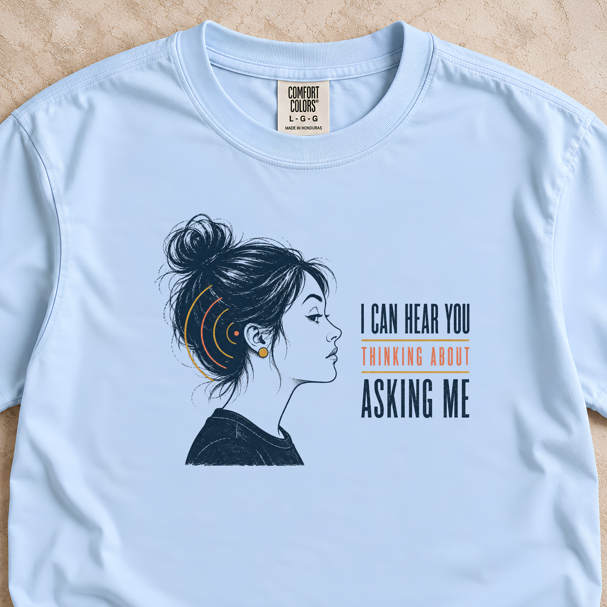 I Can Hear You Thinking About Asking Me Shirt