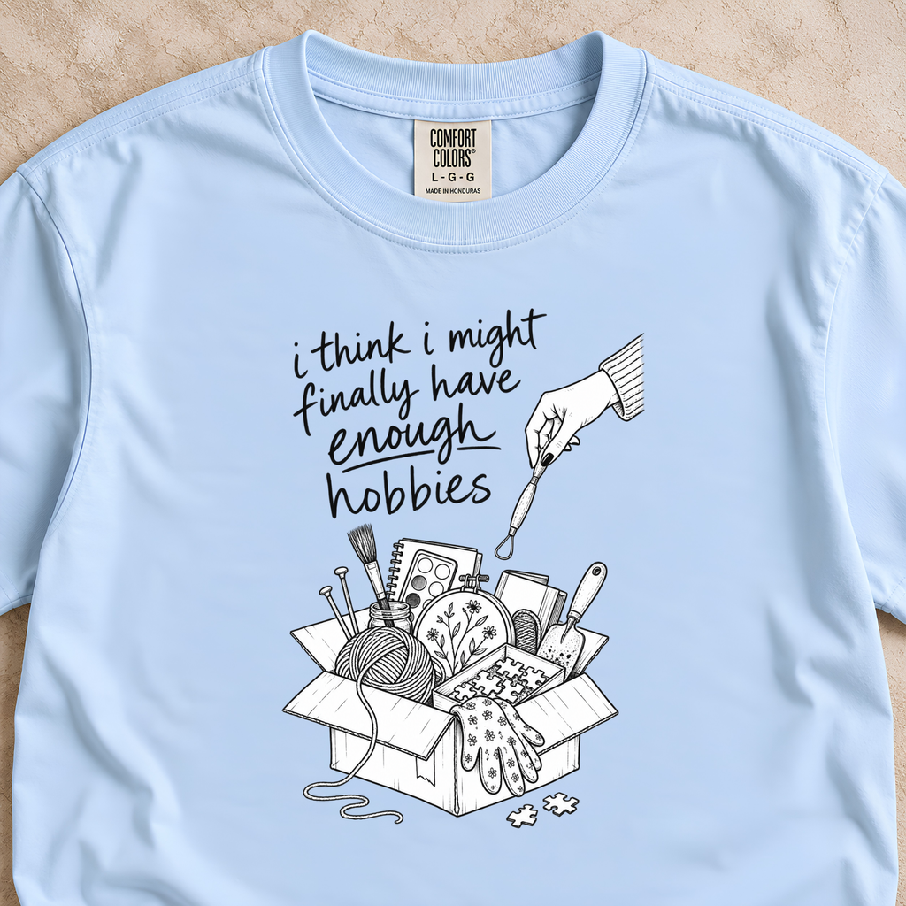 I Think I Might Finally Have Enough Hobbies Shirt