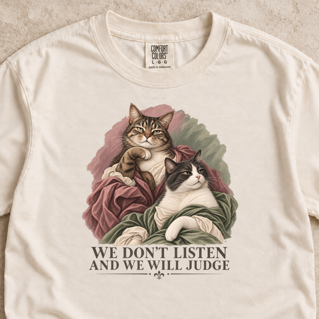 We Don’t Listen and We Will Judge Cat Shirt