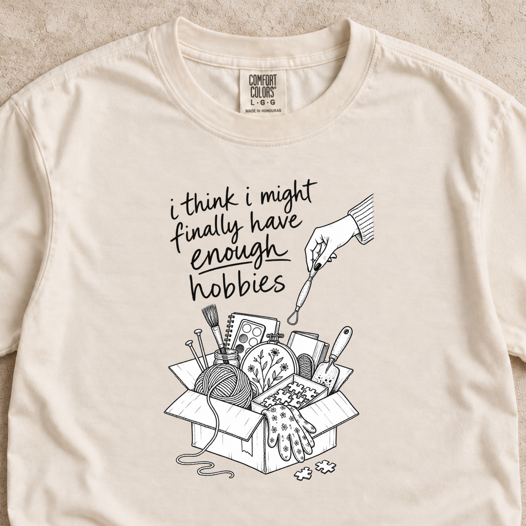 I Think I Might Finally Have Enough Hobbies Shirt