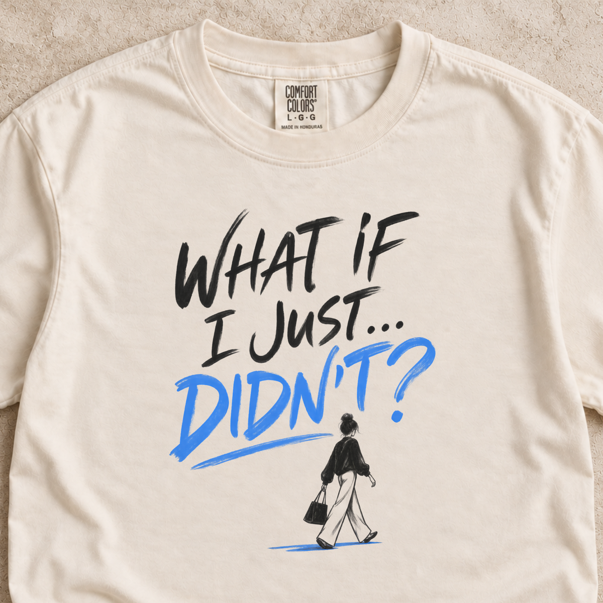 What If I Just...Didn’t? Shirt