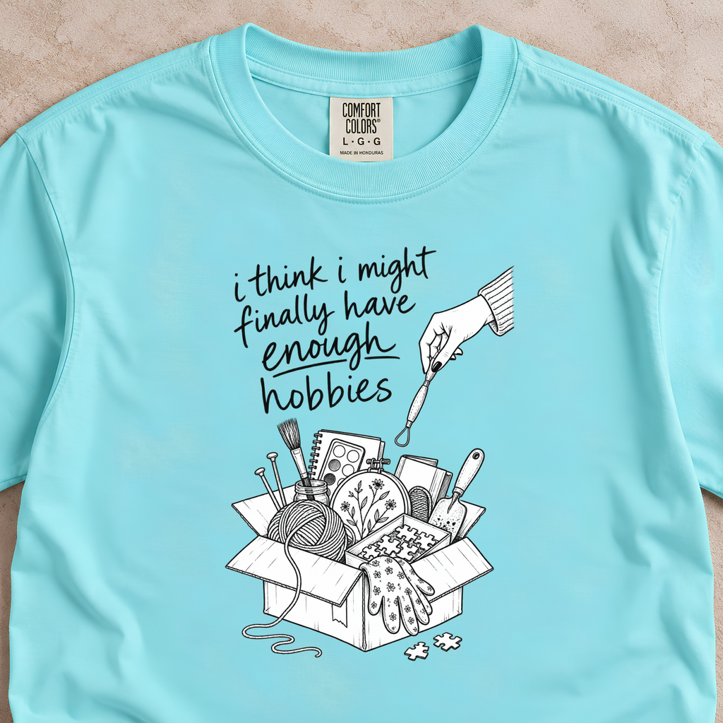 I Think I Might Finally Have Enough Hobbies Shirt