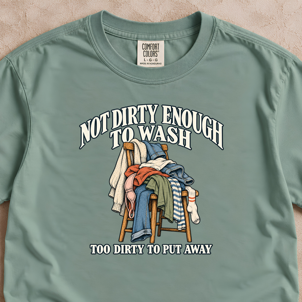 Not Dirty Enough to Wash Shirt