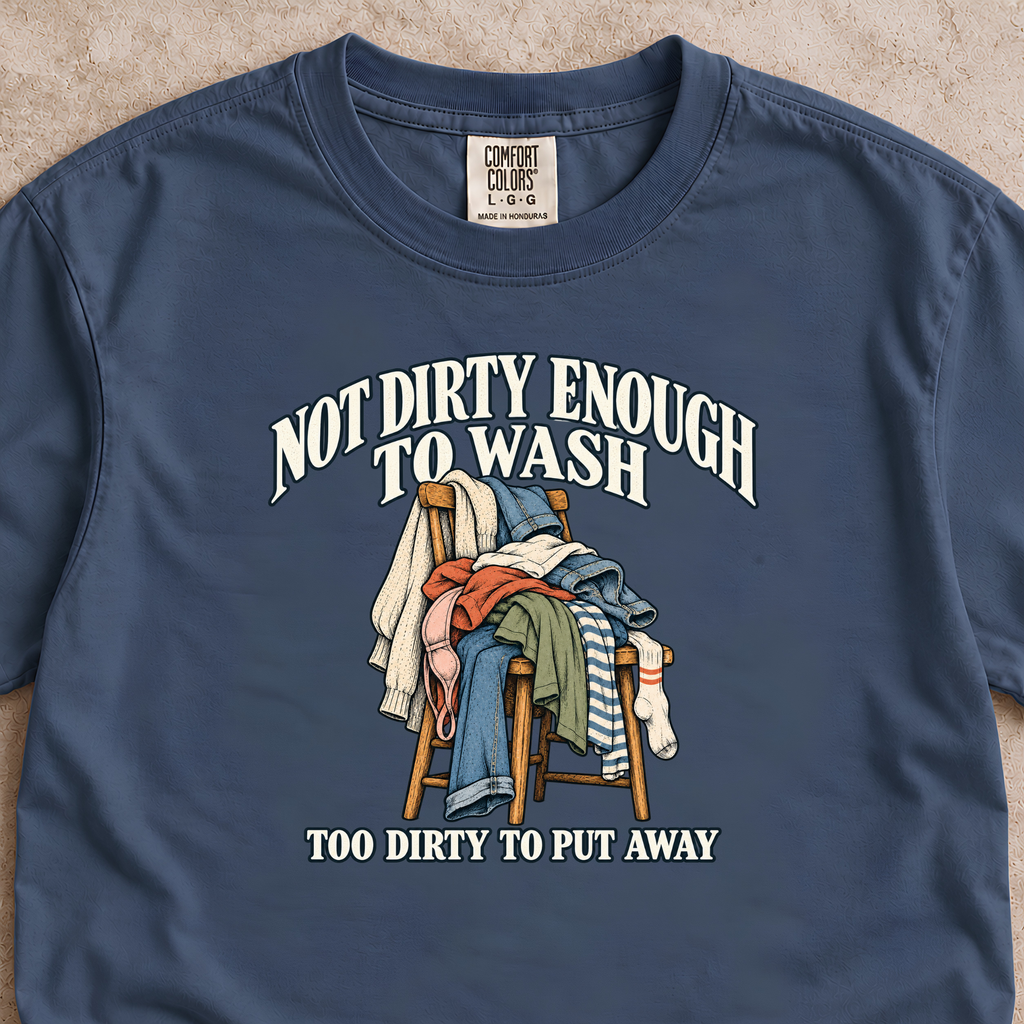Not Dirty Enough to Wash Shirt