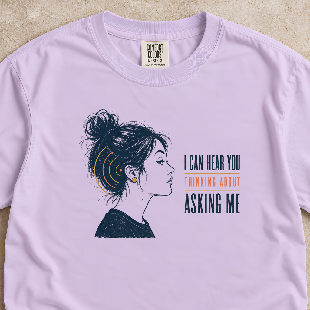 I Can Hear You Thinking About Asking Me Shirt