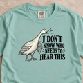 I Don't Know Who Needs to Hear This Goose Shirt