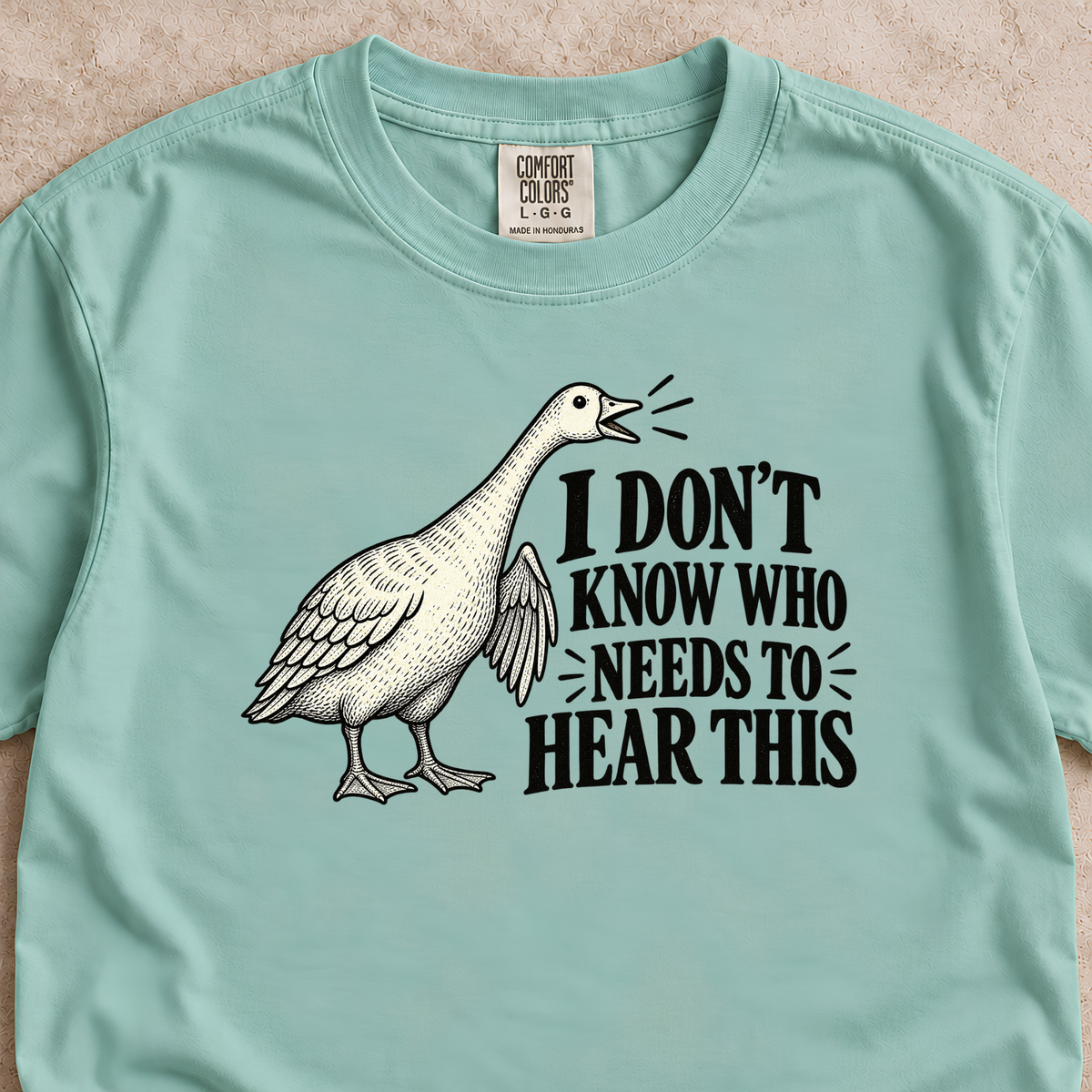 I Don't Know Who Needs to Hear This Goose Shirt