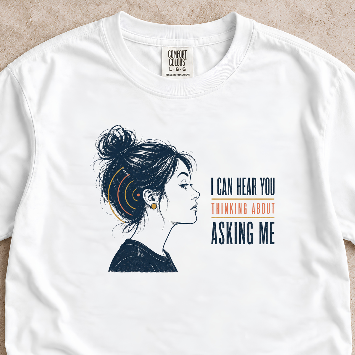 I Can Hear You Thinking About Asking Me Shirt